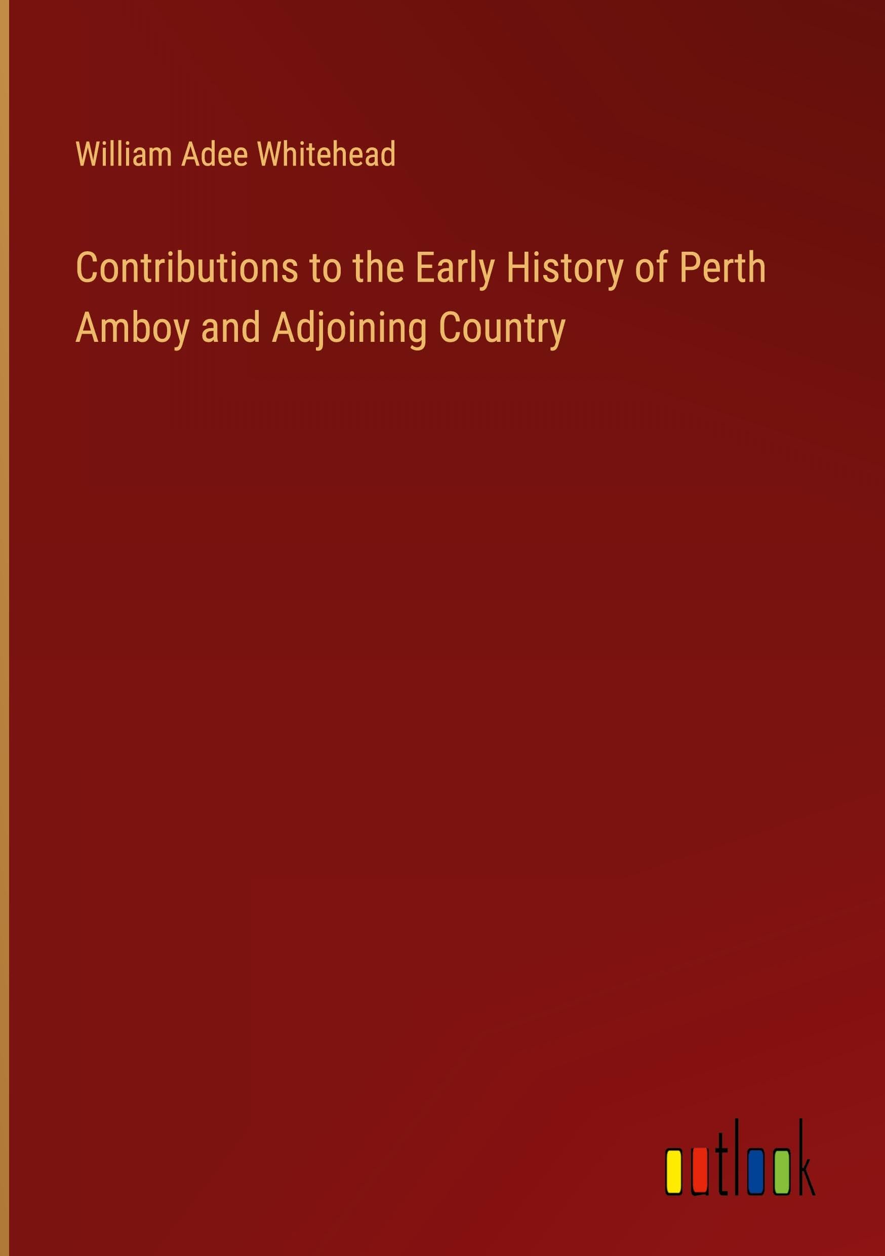 Contributions to the Early History of Perth Amboy and Adjoining Country