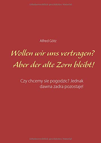 Wollen wir uns vertragen? Aber der alte Zorn bleibt!: Czy chcemy sie pogodzic? Jednak dawna zadra pozostaje!