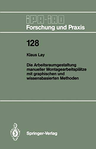 Die Arbeitsraumgestaltung manueller Montagearbeitsplätze mit graphischen und wissensbasierten Methoden (IPA-IAO - Forschung und Praxis, 128, Band 128)