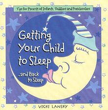 Getting Your Child To Sleep and Back to Sleep: Tips for Parents of Infants, Toddlers and Preschoolers (Lansky, Vicki)