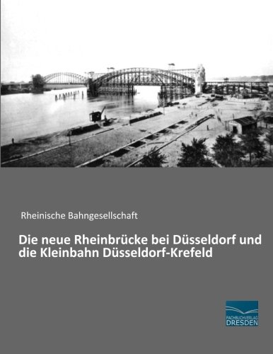 Die neue Rheinbruecke bei Duesseldorf und die Kleinbahn Duesseldorf-Krefeld