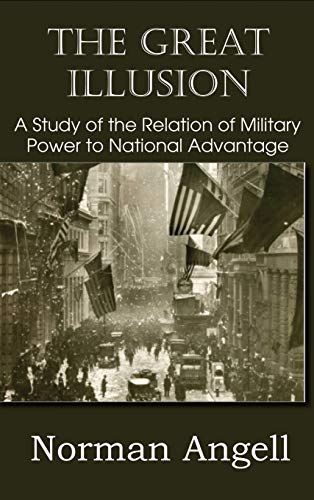 Norman Angell The Great Illusion A Study Of The Relation Of Military Power To National Advantage