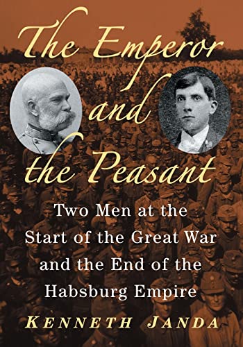 The Emperor and the Peasant: Two Men at the Start of the Great War and the End of the Habsburg Empire