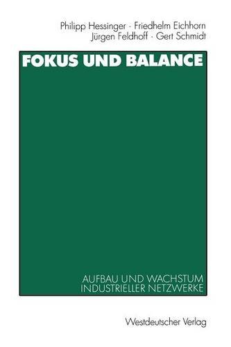 Fokus und Balance: Aufbau und Wachstum Industrieller Netzwerke. Am Beispiel von VW/Zwickau, Jenoptik/Jena und Schienenfahrzeugbau/Sachsen-Anhalt (German Edition)