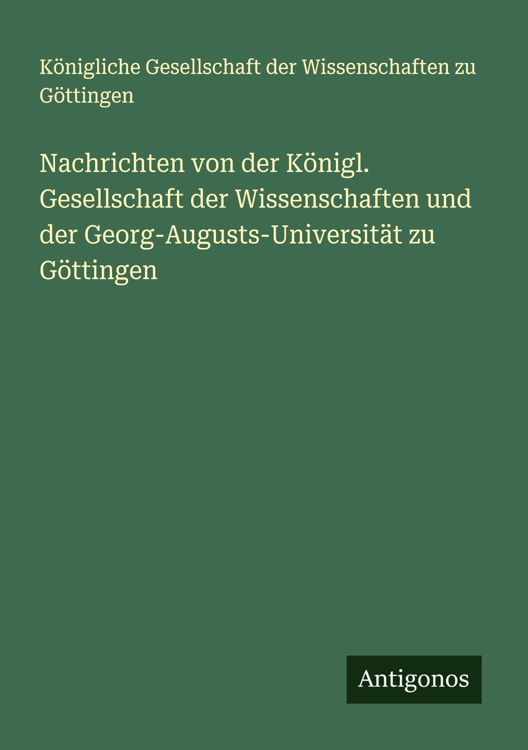 Nachrichten von der Königl. Gesellschaft der Wissenschaften und der Georg-Augusts-Universität zu Göttingen