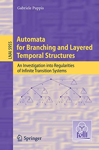 Automata for Branching and Layered Temporal Structures: An Investigation into Regularities of Infinite Transition Systems (Lecture Notes in Computer Science, Band 5955)