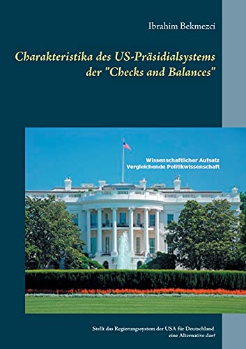 Charakteristika des US-Präsidialsystems der Checks and Balances: Stellt das Regierungssystem der USA für Deutschland eine Alternative dar?