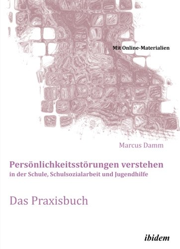 Persönlichkeitsstörungen verstehen in der Schule, Schulsozialarbeit und Jugendhilfe. Das Praxisbuch: Mit Online-Materialien