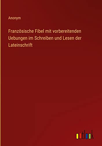 Französische Fibel mit vorbereitenden Uebungen im Schreiben und Lesen der Lateinschrift
