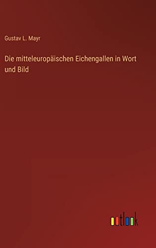 Die mitteleuropäischen Eichengallen in Wort und Bild