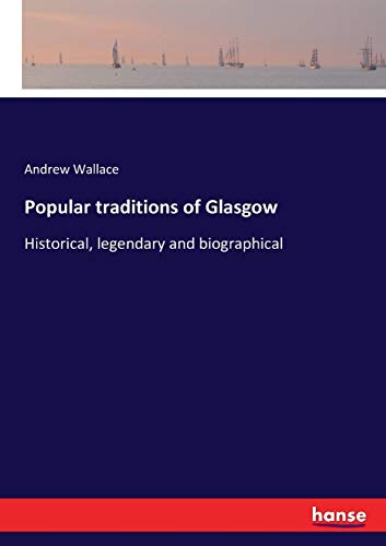 Popular traditions of Glasgow: Historical, legendary and biographical