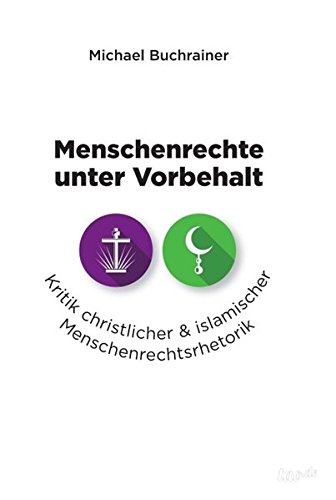 Menschenrechte unter Vorbehalt: Kritik christlicher und islamischer Menschenrechtsrhetorik