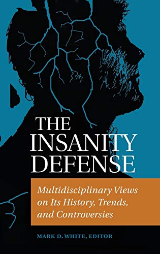 The Insanity Defense: Multidisciplinary Views on its History, Trends, and Controversies