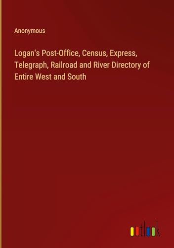 Logan's Post-Office, Census, Express, Telegraph, Railroad and River Directory of Entire West and South