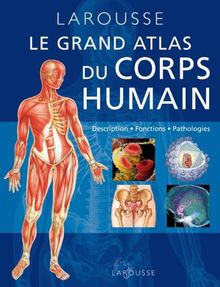 Grand atlas du corps humain : description, fonctions, pathologies