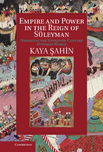 Empire and Power in the Reign of Süleyman: Narrating the Sixteenth-Century Ottoman World (Cambridge Studies in Islamic Civilization)