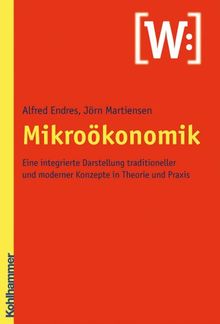 Mikroökonomik: Eine integrierte Darstellung traditioneller und moderner Konzepte in Theorie und Praxis