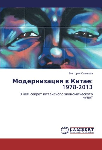 Modernizatsiya v Kitae: 1978-2013: V chem sekret kitayskogo ekonomicheskogo chuda?: V chem sekret kitajskogo äkonomicheskogo chuda?