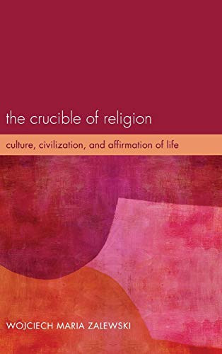 The Crucible of Religion: Culture, Civilization, and Affirmation of Life
