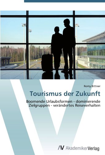 Tourismus der Zukunft: Boomende Urlaubsformen - dominierende Zielgruppen - verändertes Reiseverhalten