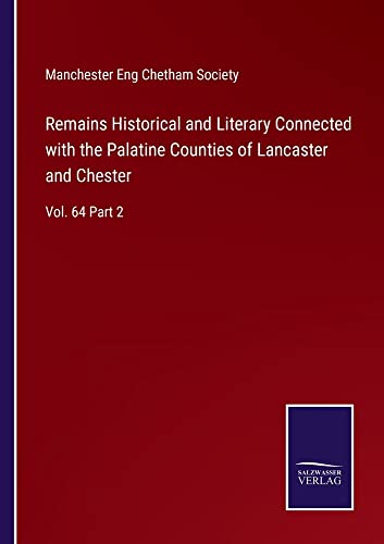 Remains Historical and Literary Connected with the Palatine Counties of Lancaster and Chester: Vol. 64 Part 2