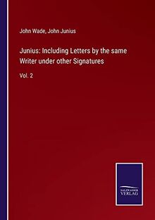 Junius: Including Letters by the same Writer under other Signatures: Vol. 2