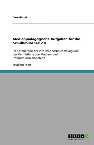Medienpädagogische Aufgaben für die Schulbibliothek 2.0: Informationsbeschaffung und Vermittlung von Medien- und Informationskompetenz