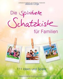 Die spirituelle Schatzkiste für Familien - 111 Ideen und Spiele