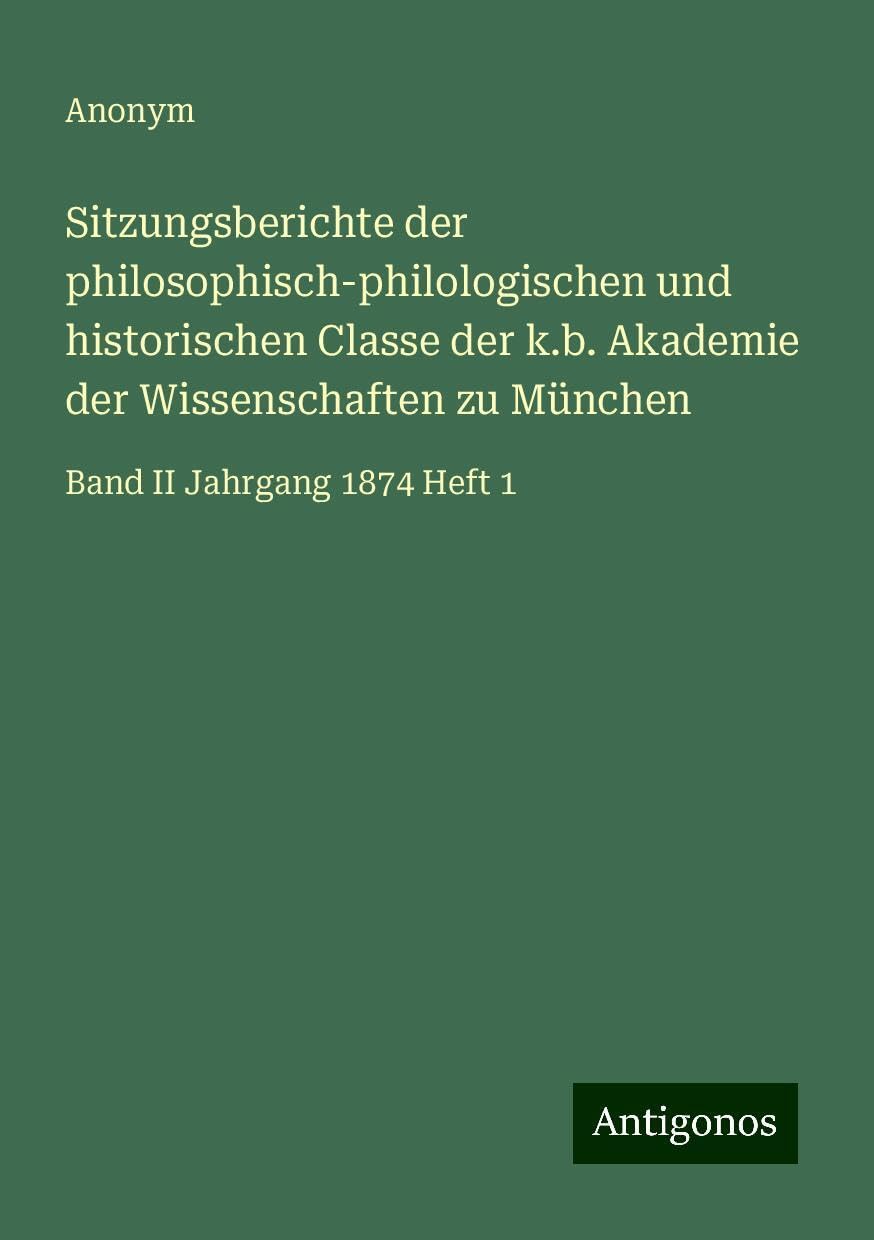 Sitzungsberichte der philosophisch-philologischen und historischen Classe der k.b. Akademie der Wissenschaften zu München: Band II Jahrgang 1874 Heft 1