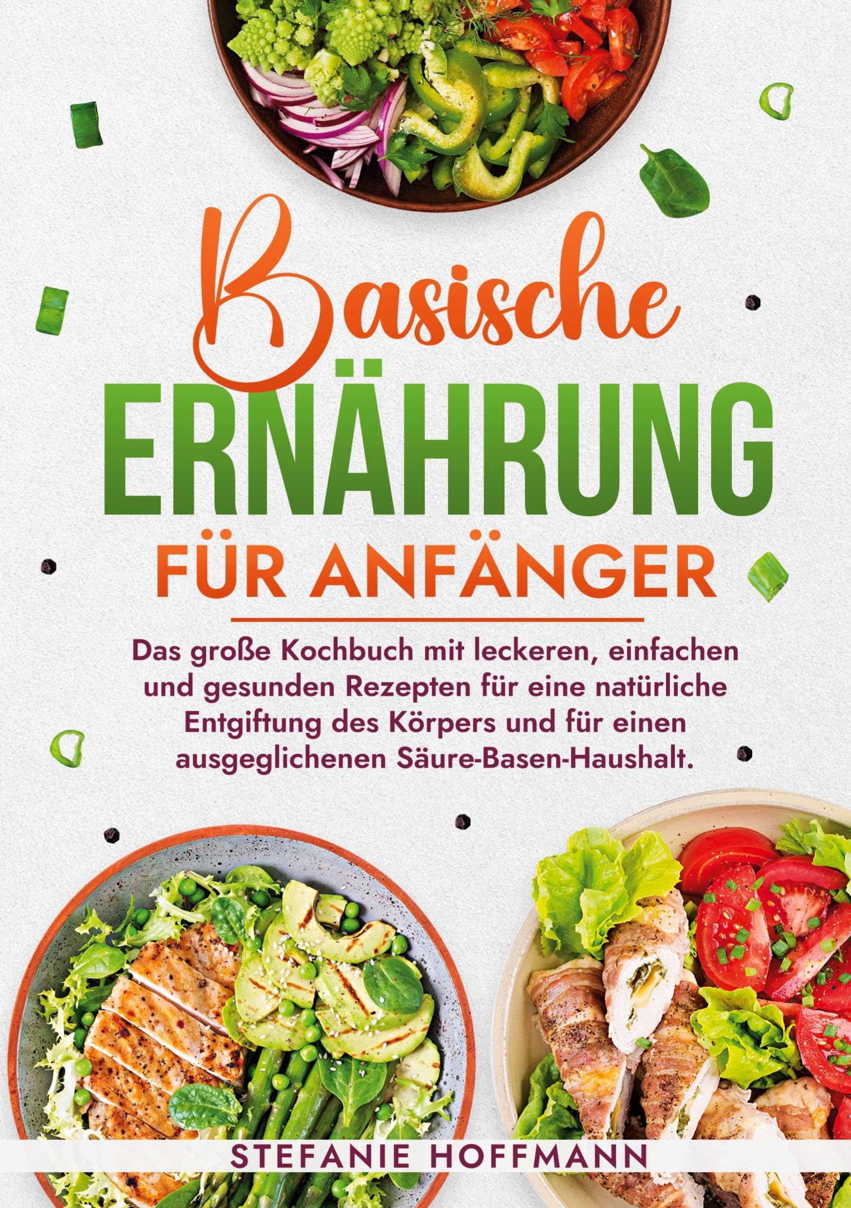 Basische Ernährung für Anfänger: Das große Kochbuch mit leckeren, einfachen und gesunden Rezepten für eine natürliche Entgiftung des Körpers und für einen ausgeglichenen Säure-Basen-Haushalt.