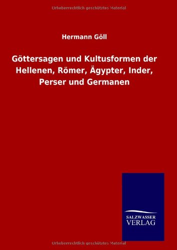Göttersagen und Kultusformen der Hellenen, Römer, Ägypter, Inder, Perser und Germanen