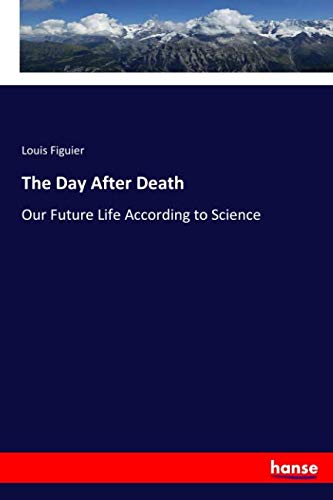 The Day After Death: Our Future Life According to Science