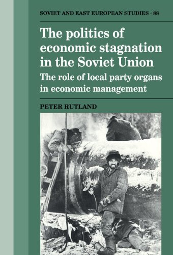 The Politics of Economic Stagnation in the Soviet Union: The Role of Local Party Organs in Economic Management (Cambridge Russian, Soviet and Post-Soviet Studies, Band 88)