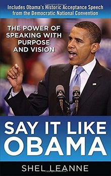 Say it Like Obama: The Power of Speaking with Purpose and Vision