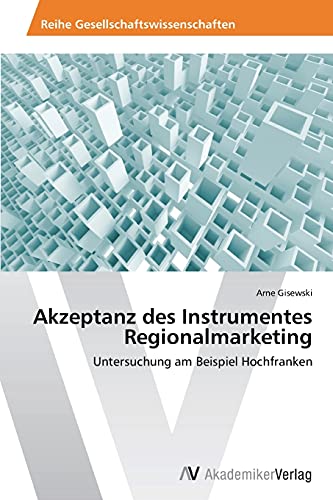 Akzeptanz des Instrumentes Regionalmarketing: Untersuchung am Beispiel Hochfranken