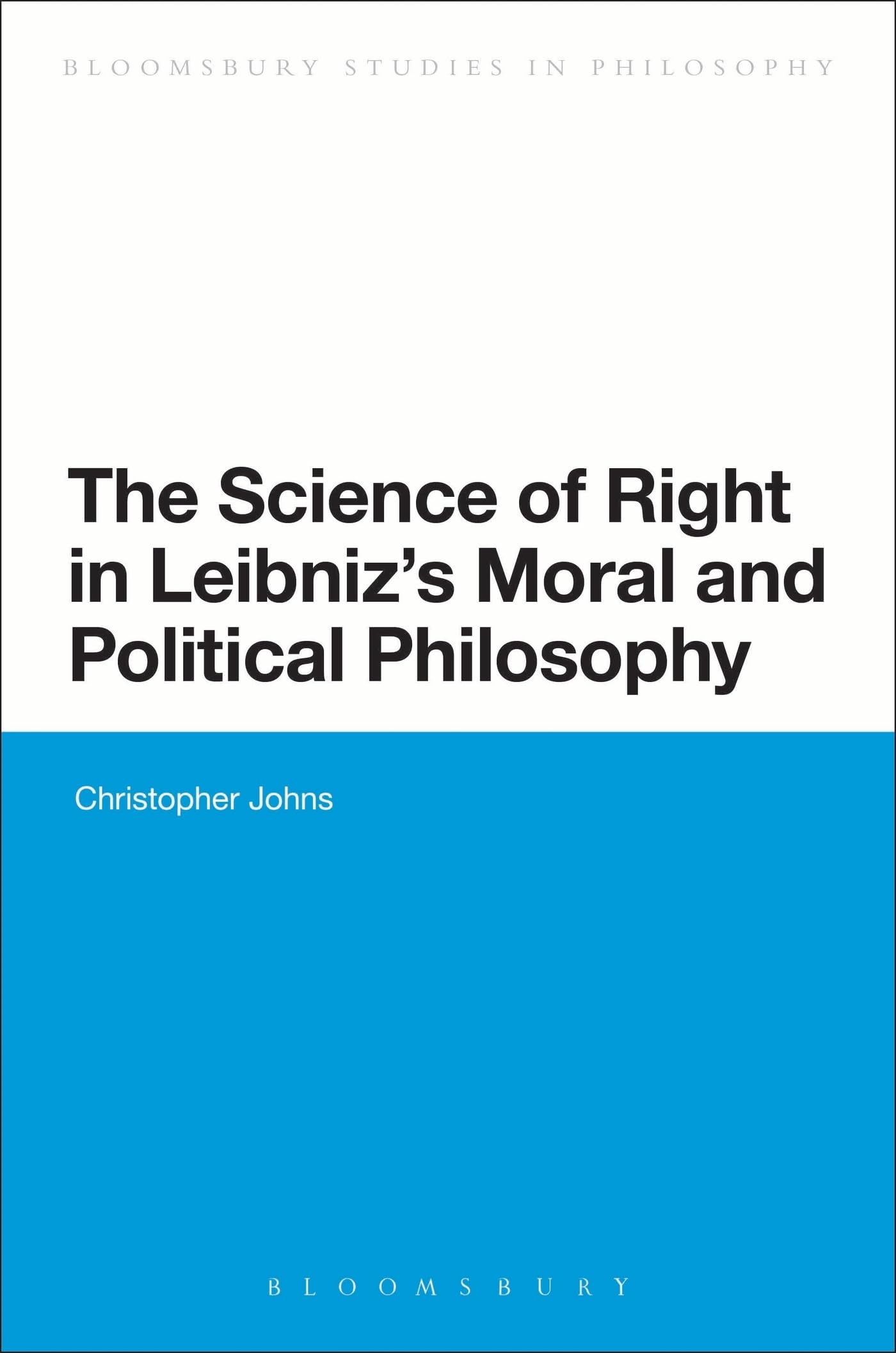 The Science of Right in Leibniz's Moral and Political Philosophy (Bloomsbury Studies in Philosophy)