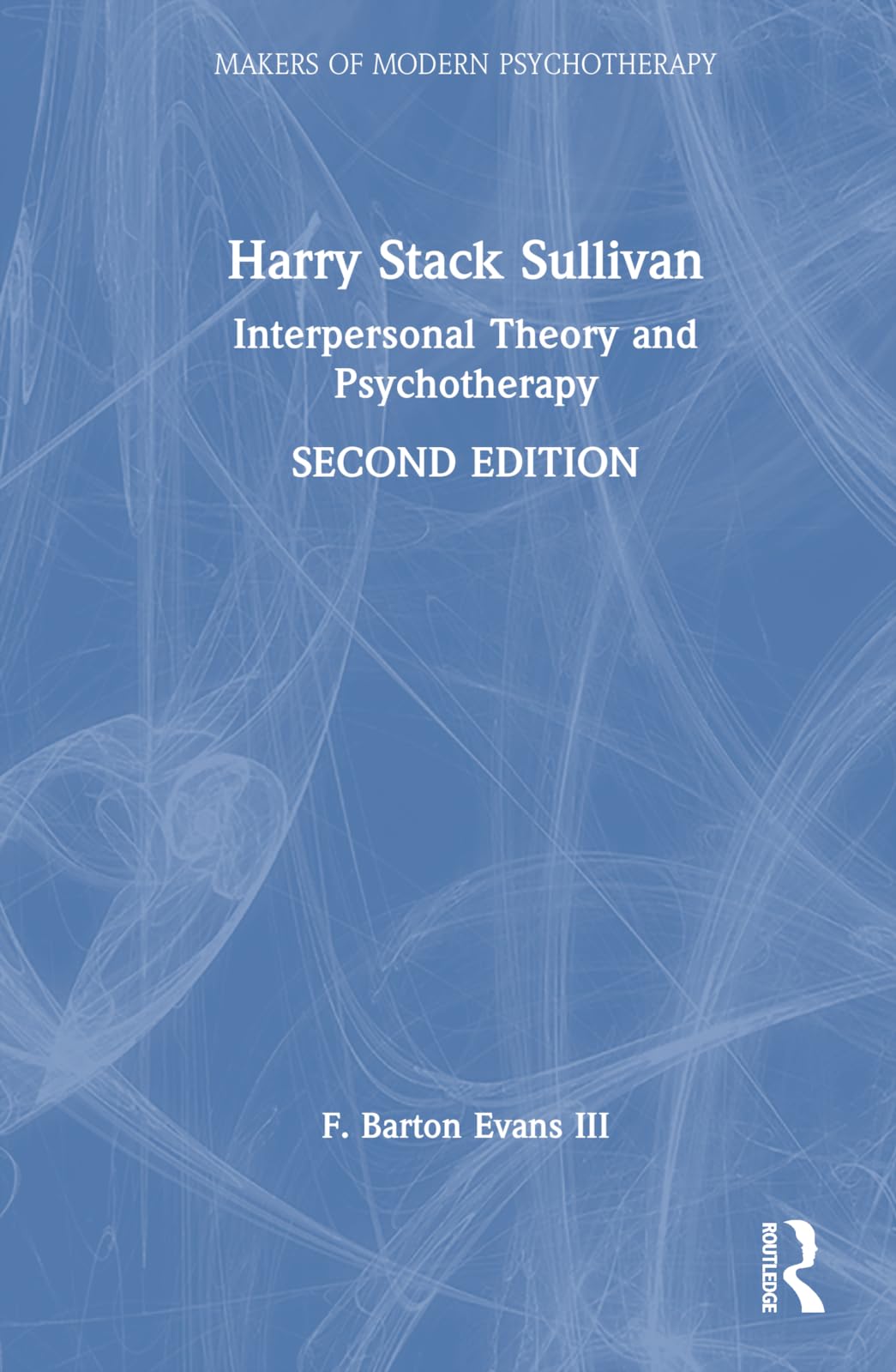 Harry Stack Sullivan: Interpersonal Theory and Psychotherapy (Makers of Modern Psychotherapy)