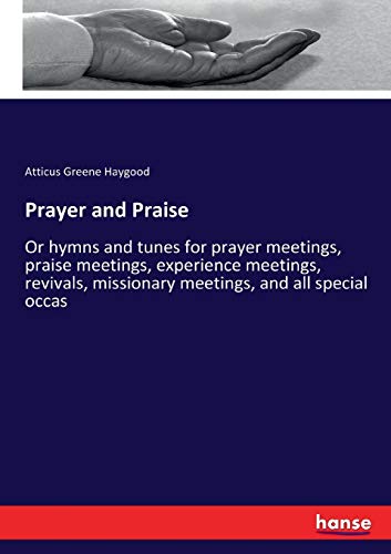 Prayer and Praise: Or hymns and tunes for prayer meetings, praise meetings, experience meetings, revivals, missionary meetings, and all special occas