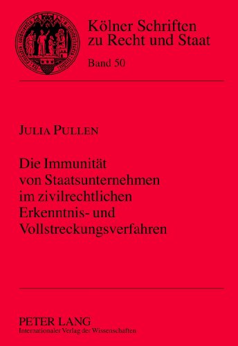 Die Immunität von Staatsunternehmen im zivilrechtlichen Erkenntnis- und Vollstreckungsverfahren (Kölner Schriften zu Recht und Staat)