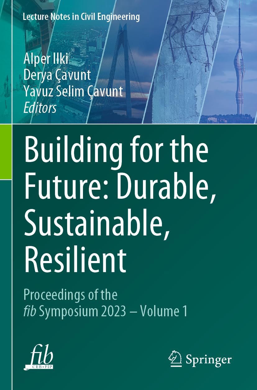 Building for the Future: Durable, Sustainable, Resilient: Proceedings of the fib Symposium 2023 - Volume 1 (Lecture Notes in Civil Engineering, 349, Band 349)