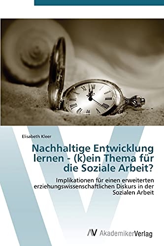 Nachhaltige Entwicklung lernen - (k)ein Thema für die Soziale Arbeit?: Implikationen für einen erweiterten erziehungswissenschaftlichen Diskurs in der Sozialen Arbeit
