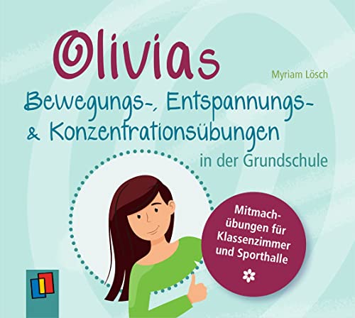 Olivias Bewegungs-, Entspannungs- und Konzentrationsübungen in der Grundschule: Mitmachübungen für Klassenzimmer und Sporthalle