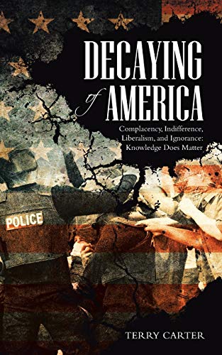 Decaying of America: Complacency, Indifference, Liberalism, and Ignorance: Knowledge Does Matter