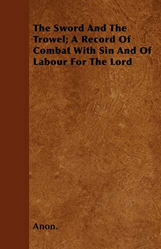 The Sword And The Trowel; A Record Of Combat With Sin And Of Labour For The Lord