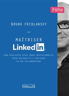 Maîtriser LinkedIn : pour développer votre image professionnelle, votre business et l'influence de vos collaborateurs