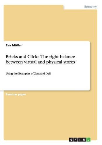 Bricks and Clicks.The right balance between virtual and physical stores: Using the Examples of Zara and Dell