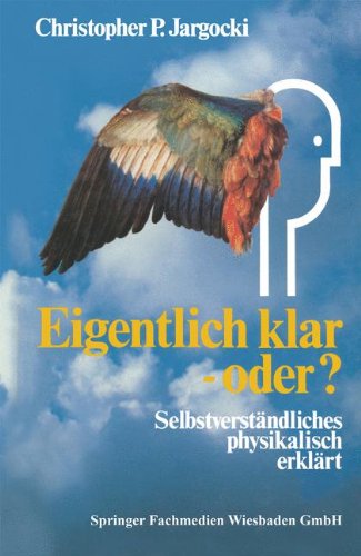 Eigentlich klar - oder?: Selbstverständliches physikalisch erklärt (German Edition)