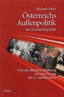 Österreichs Aussenpolitik der Zweiten Republik: Von der alliierten Besatzung bis zum Europa des 21. Jahrhunderts