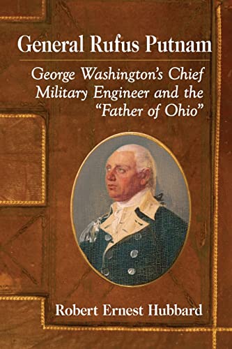 General Rufus Putnam: George Washington's Chief Military Engineer and the Father of Ohio