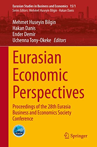 Eurasian Economic Perspectives: Proceedings of the 28th Eurasia Business and Economics Society Conference (Eurasian Studies in Business and Economics, 15/1, Band 15)